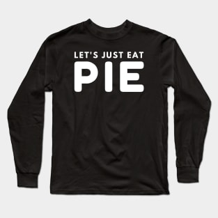 Let's Just Eat Pie Long Sleeve T-Shirt